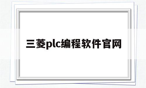 三菱plc编程软件官网(三菱plc编程软件下载官网)