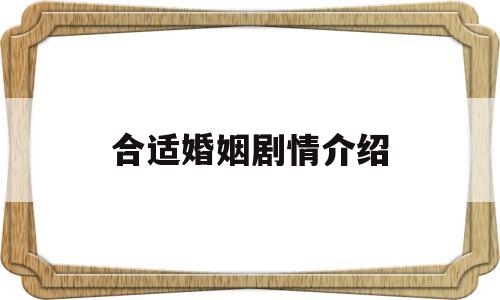 合适婚姻剧情介绍(合适婚姻电视剧简介)