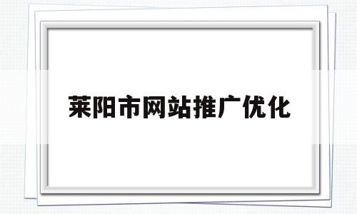 莱阳市网站推广优化(烟台网站优化推广公司)