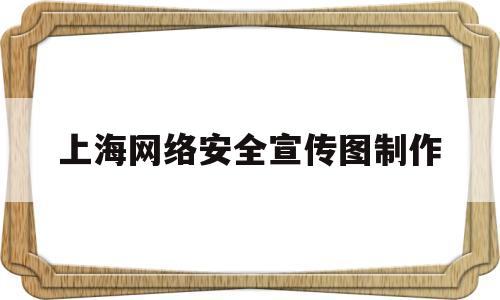 上海网络安全宣传图制作(上海活动网络安全知识竞赛)