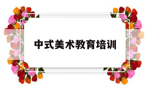 中式美术教育培训(中式美学里包括什么)