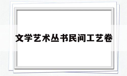 文学艺术丛书民间工艺卷(中国民间工艺系列丛书设计)