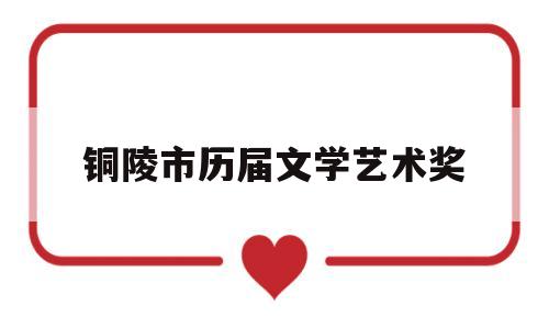 铜陵市历届文学艺术奖(铜陵文体局)