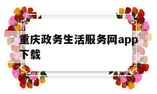 重庆政务生活服务网app下载(重庆政务生活服务网app下载官网)