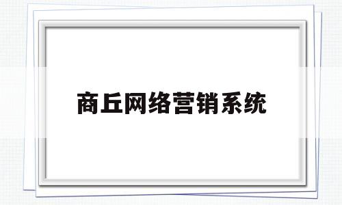 商丘网络营销系统(商丘在网上销售的产品有哪些)
