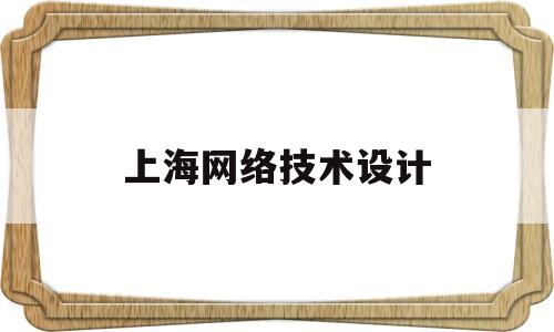 上海网络技术设计(上海网络技术股份有限公司)