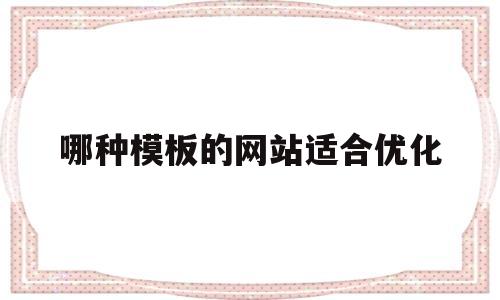 哪种模板的网站适合优化(哪种模板的网站适合优化网页)