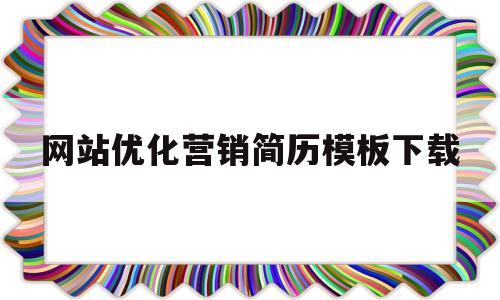 网站优化营销简历模板下载(seo搜索引擎优化求职简历)