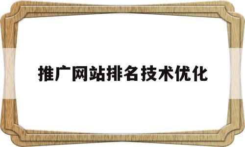 推广网站排名技术优化(推广网站排名技术优化分析)