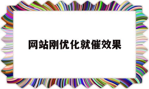 网站刚优化就催效果(网站优化多长时间有效果,网站优化为什么没效果)