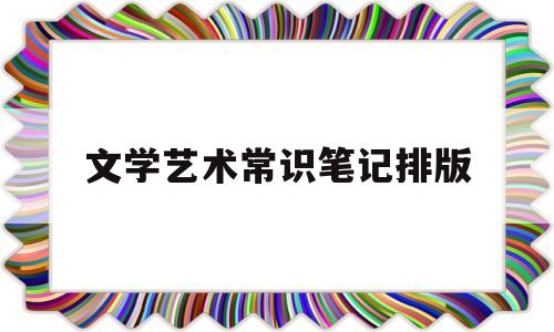 文学艺术常识笔记排版(文学艺术常识笔记排版图片)