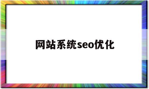 网站系统seo优化(网站的seo 如何优化)