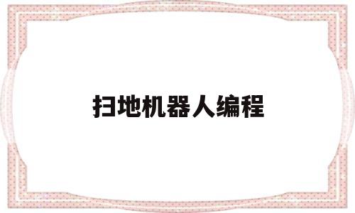 扫地机器人编程(扫地机器人编程语言)