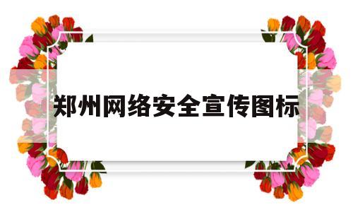 郑州网络安全宣传图标的简单介绍