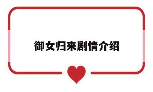 御女归来剧情介绍(御姐归来女主角的身份何时曝光)
