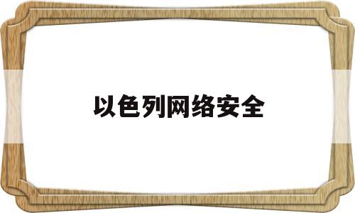 以色列网络安全(以色列网络安全技术)