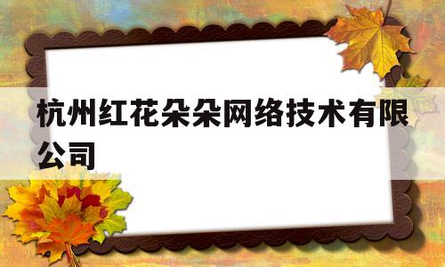 杭州红花朵朵网络技术有限公司(杭州红花朵朵网络技术有限公司授权给kada)