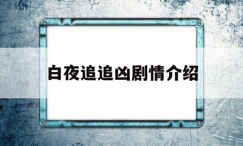 白夜追追凶剧情介绍(白夜追凶具体剧情介绍)