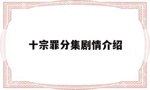 十宗罪分集剧情介绍(十宗罪分集剧情介绍百度百科)