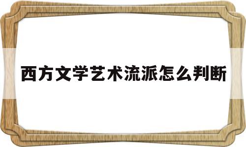 西方文学艺术流派怎么判断(西方文艺理论或流派)