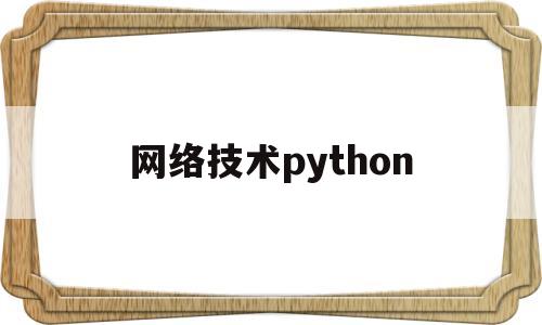 网络技术python(网络技术有限公司扣钱干什么的)