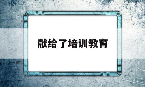 献给了培训教育(献给了培训教育的人们)