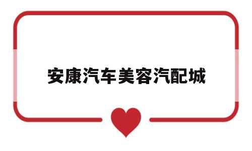 安康汽车美容汽配城(安康市汽车配件城)