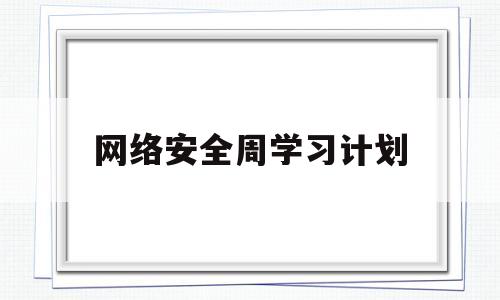 网络安全周学习计划(2021网络安全周活动方案)