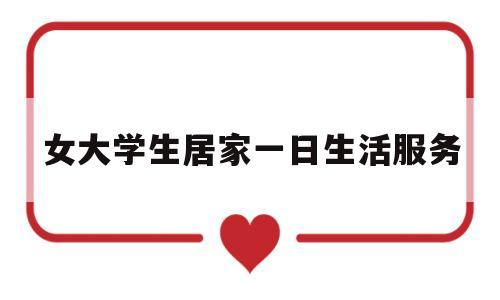 包含女大学生居家一日生活服务的词条