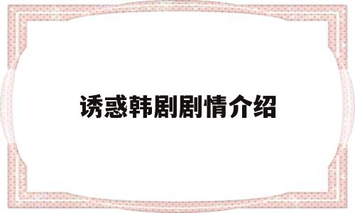 诱惑韩剧剧情介绍的简单介绍
