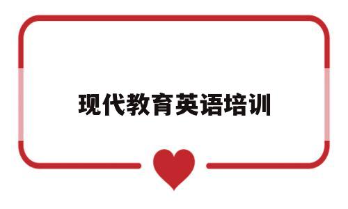 现代教育英语培训(现代教育英语培训学费)