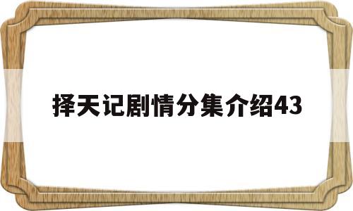 择天记剧情分集介绍43(择天记电视剧分集剧情介绍)