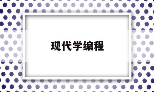现代学编程(现在学编程还有用吗)