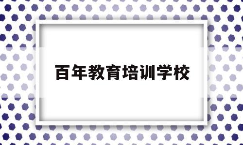 百年教育培训学校(扬州百年教育培训中心)