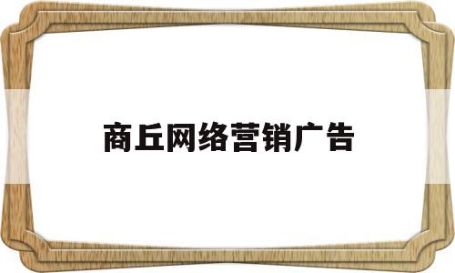 商丘网络营销广告(商丘最大的广告公司)