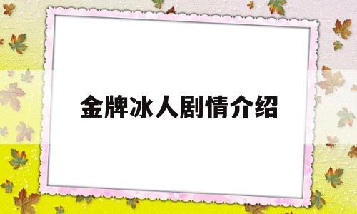金牌冰人剧情介绍(电视剧金牌冰人国语版第一季)