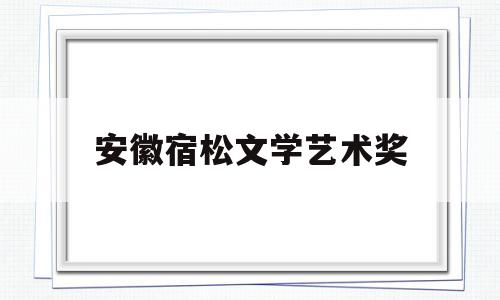安徽宿松文学艺术奖(宿松县第十三届中小学艺术节)