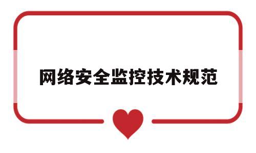 网络安全监控技术规范(网络安全监控技术规范最新版)
