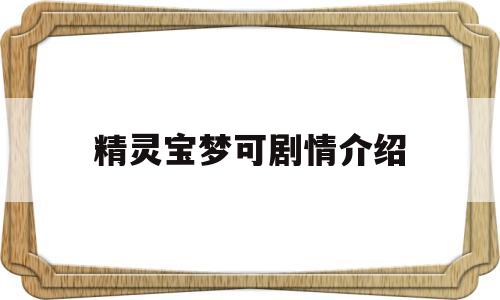 精灵宝梦可剧情介绍(精灵宝可梦全集剧情介绍)