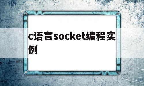 c语言socket编程实例(c语言socket编程udp)