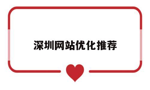 深圳网站优化推荐(深圳网站优化课程哪里学)