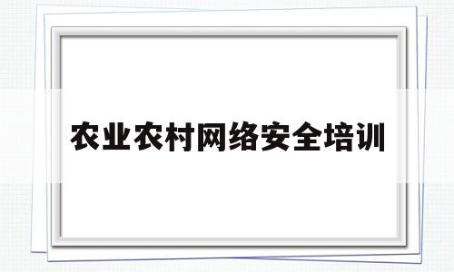 农业农村网络安全培训(农村开展网络安全教育的说明报告)