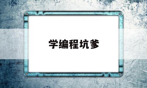 学编程坑爹(学编程感觉好难)