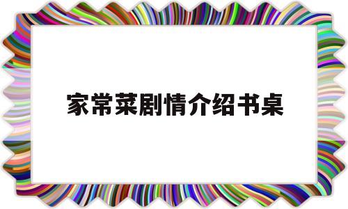 家常菜剧情介绍书桌(家常菜电视剧故事内容)