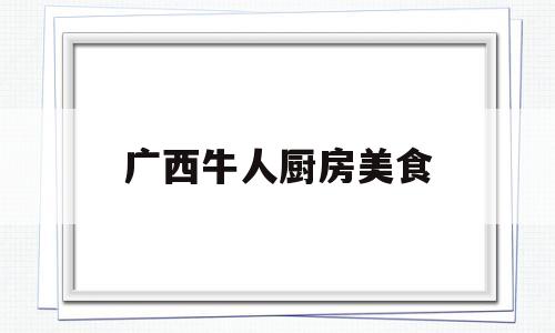 广西牛人厨房美食(广西名厨委员会委员名单)