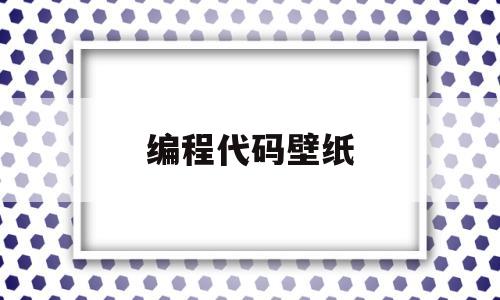 编程代码壁纸(编程代码动态壁纸)
