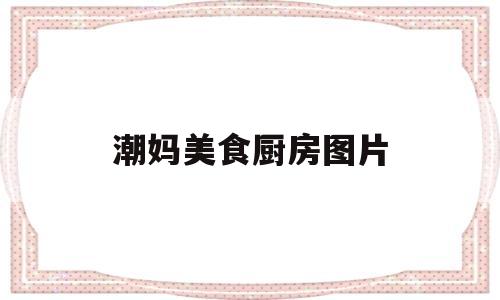 潮妈美食厨房图片(潮汕美食图片大全高清图片)