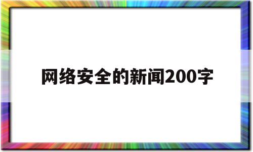 网络安全的新闻200字(网络安全的新闻200字怎么写)