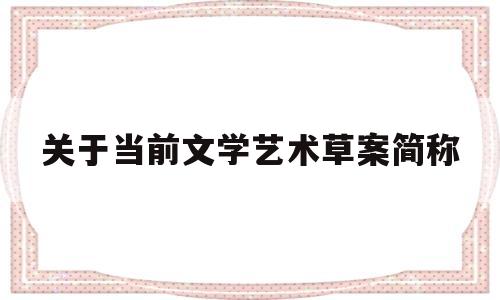 关于当前文学艺术草案简称(关于当前文学艺术工作若干问题的意见简称为)