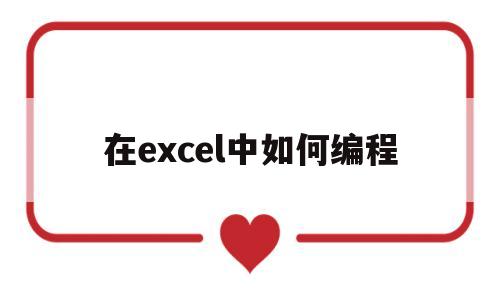 在excel中如何编程(怎样在excel里面编程序)